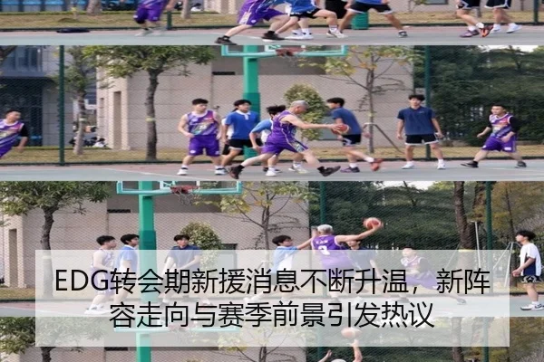 EDG转会期新援消息不断升温，新阵容走向与赛季前景引发热议（NetEase CC）